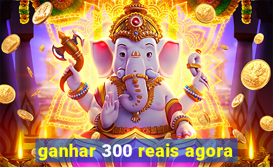 ganhar 300 reais agora